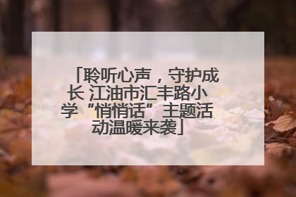 聆听心声，守护成长 江油市汇丰路小学“悄悄话”主题活动温暖来袭