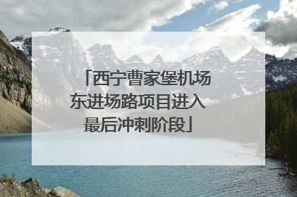 西宁曹家堡机场东进场路项目进入最后冲刺阶段