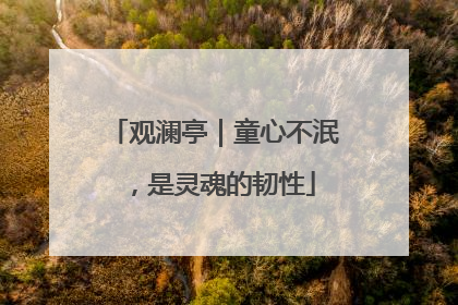 观澜亭｜童心不泯，是灵魂的韧性