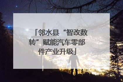 邻水县“智改数转”赋能汽车零部件产业升级