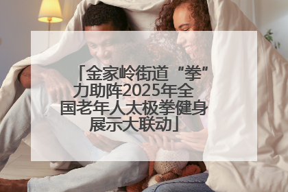 金家岭街道“拳”力助阵2025年全国老年人太极拳健身展示大联动