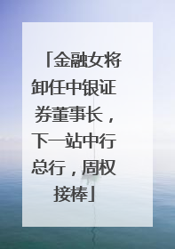 金融女将卸任中银证券董事长，下一站中行总行，周权接棒