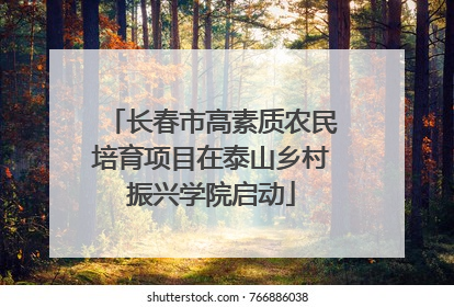 长春市高素质农民培育项目在泰山乡村振兴学院启动