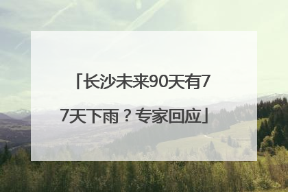 长沙未来90天有77天下雨？专家回应