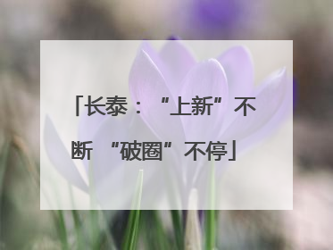 长泰：“上新”不断 “破圈”不停