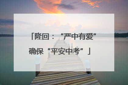隆回：“严中有爱”确保“平安中考”