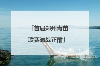 首届郑州青苗联赛激战正酣