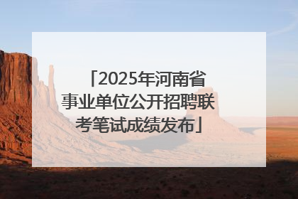 2025年河南省事业单位公开招聘联考笔试成绩发布