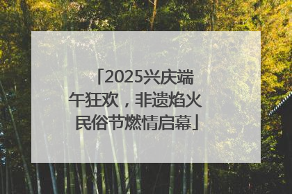 2025兴庆端午狂欢，非遗焰火民俗节燃情启幕
