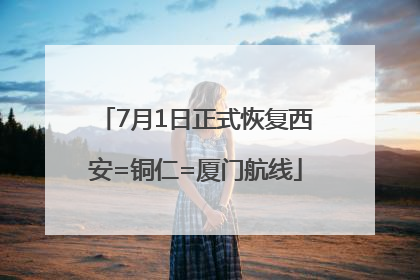 7月1日正式恢复西安=铜仁=厦门航线